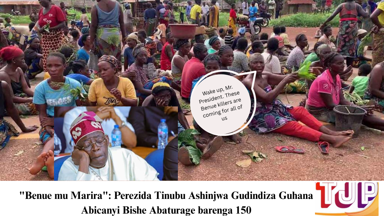 “Benue mu Marira”: Perezida Tinubu Ashinjwa Gudindiza Guhana Abicanyi Bishe Abaturage barenga 150