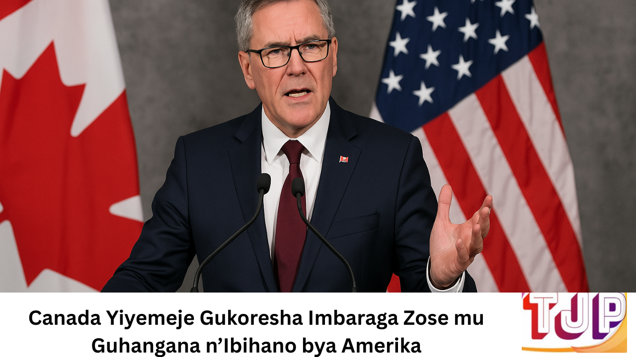 Canada Yiyemeje Gukoresha Imbaraga Zose mu Guhangana n’Ibihano bya Amerika