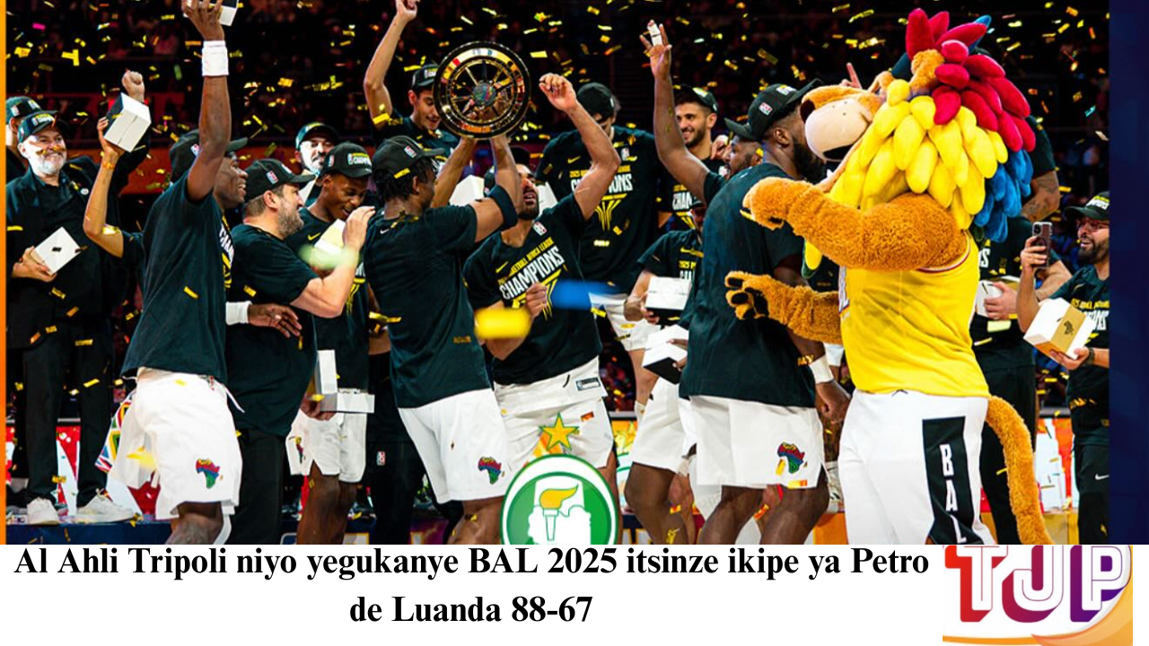 Al Ahli Tripoli niyo yegukanye BAL 2025 itsinze ikipe ya Petro de Luanda 88-67