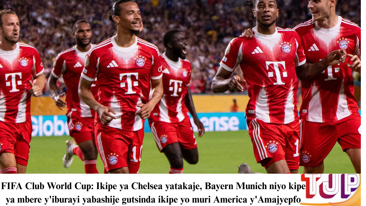 FIFA Club World Cup: Ikipe ya Chelsea yatakaje, Bayern Munich niyo kipe ya mbere y’iburayi yabashije gutsinda ikipe yo muri America y’Amajyepfo