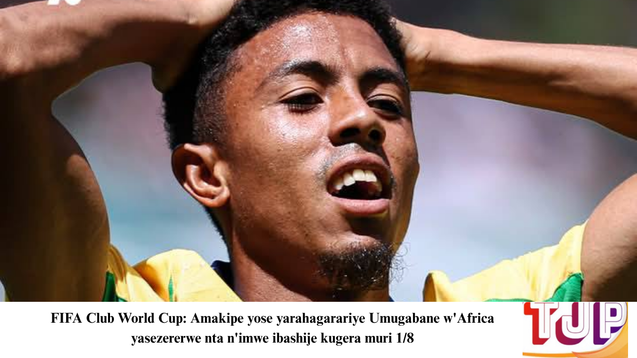 FIFA Club World Cup: Amakipe yose yarahagarariye Umugabane w’Africa yasezererwe nta n’imwe ibashije kugera muri 1/8