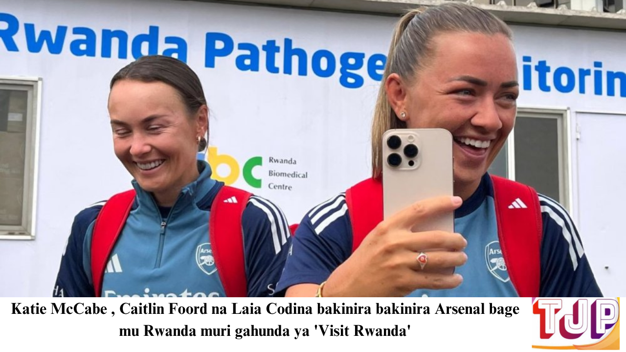 Katie McCabe , Caitlin Foord na Laia Codina bakinira bakinira Arsenal bage mu Rwanda muri gahunda ya ‘Visit Rwanda’