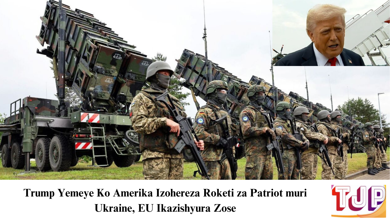 Trump Yemeye Ko Amerika Izohereza Roketi za Patriot muri Ukraine, EU Ikazishyura Zose