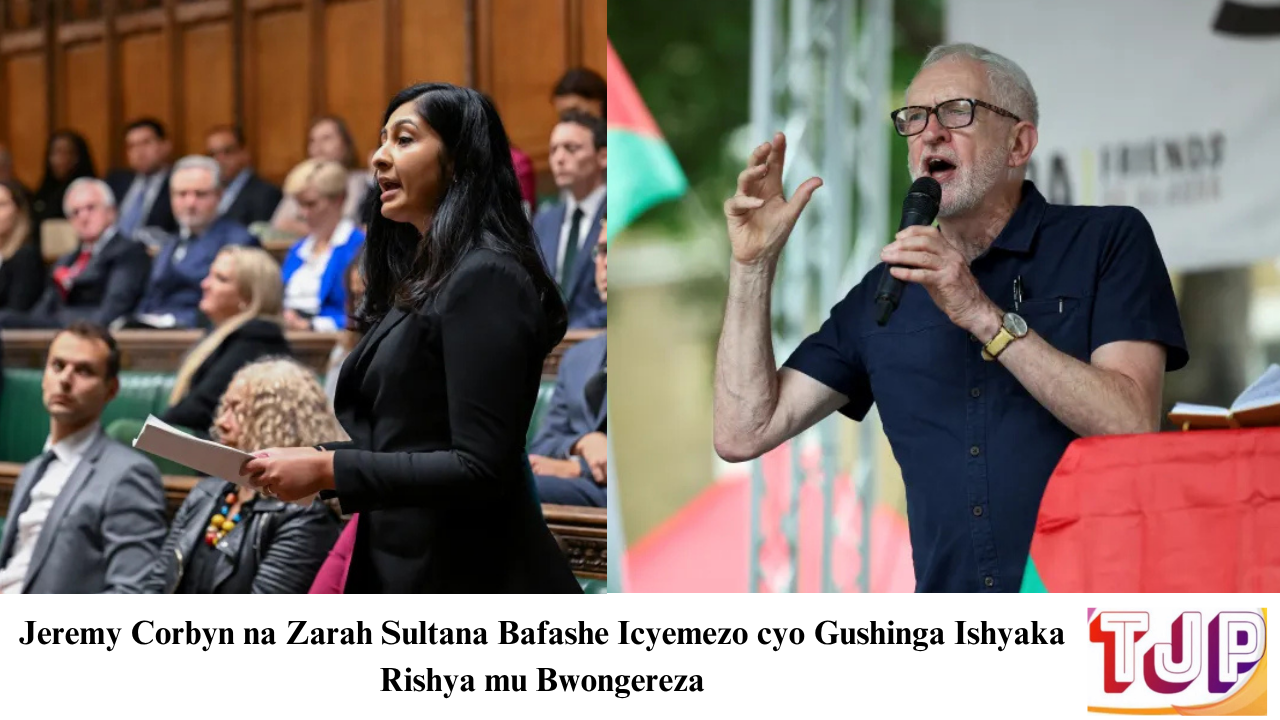 Jeremy Corbyn na Zarah Sultana Bafashe Icyemezo cyo Gushinga Ishyaka Rishya mu Bwongereza
