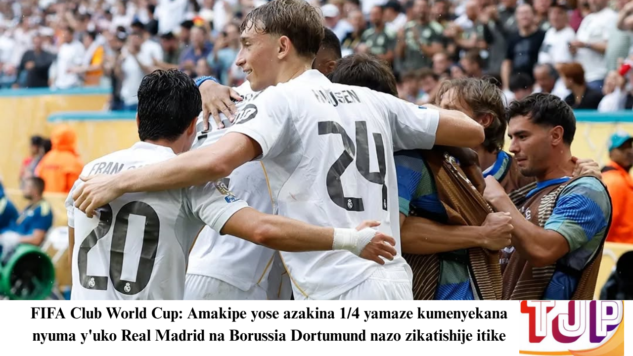 FIFA Club World Cup: Amakipe yose azakina 1/4 yamaze kumenyekana nyuma y’uko Real Madrid na Borussia Dortumund nazo zikatishije itike