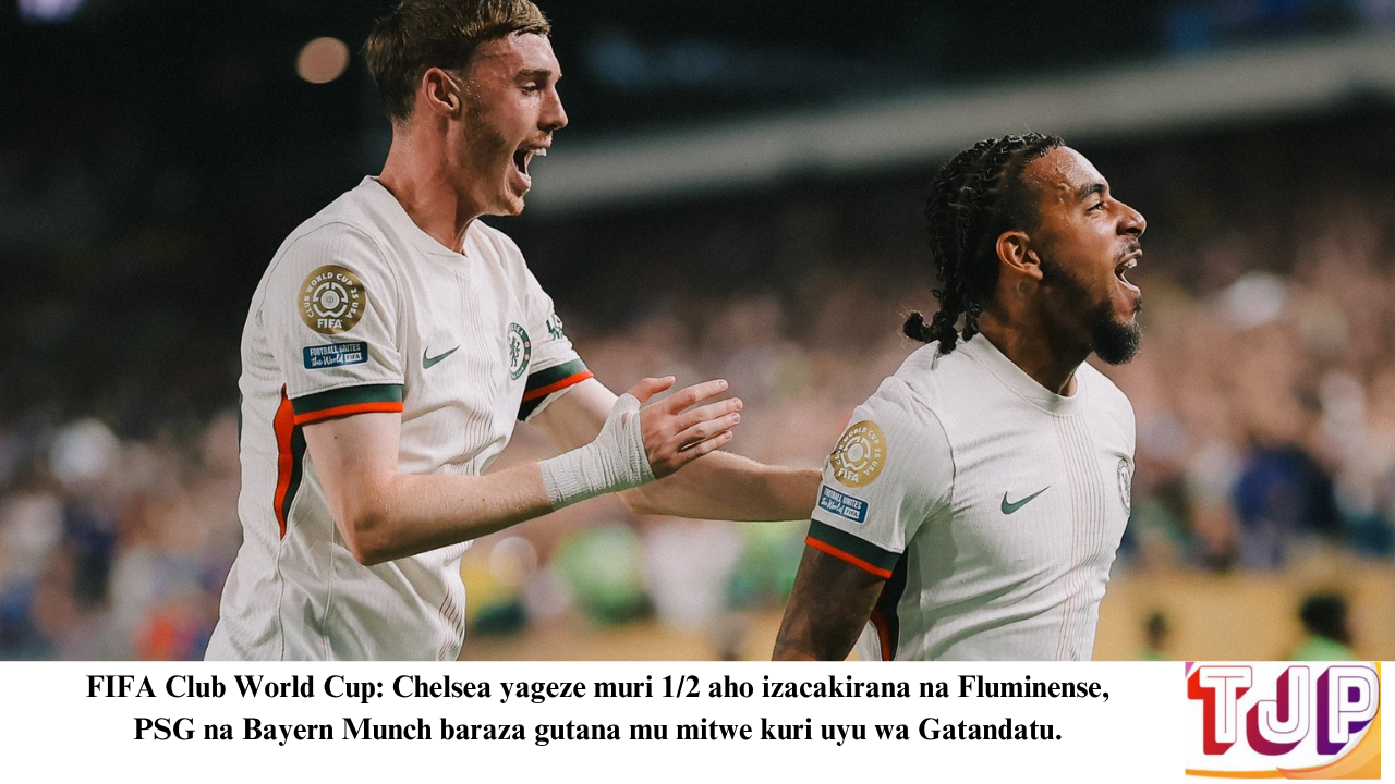 FIFA Club World Cup: Chelsea yageze muri 1/2 aho izacakirana na Fluminense, PSG na Bayern Munch baraza gutana mu mitwe kuri uyu wa Gatandatu.
