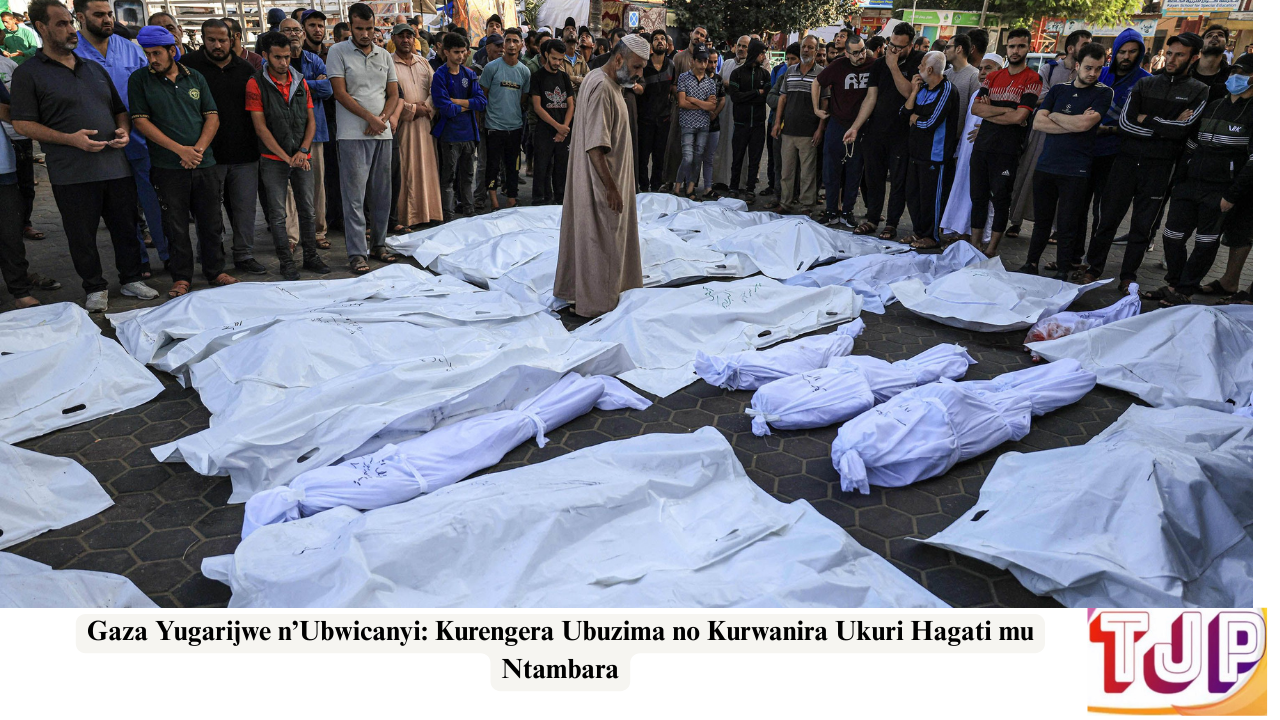 Gaza Yugarijwe n’Ubwicanyi: Kurengera Ubuzima no Kurwanira Ukuri Hagati mu Ntambara
