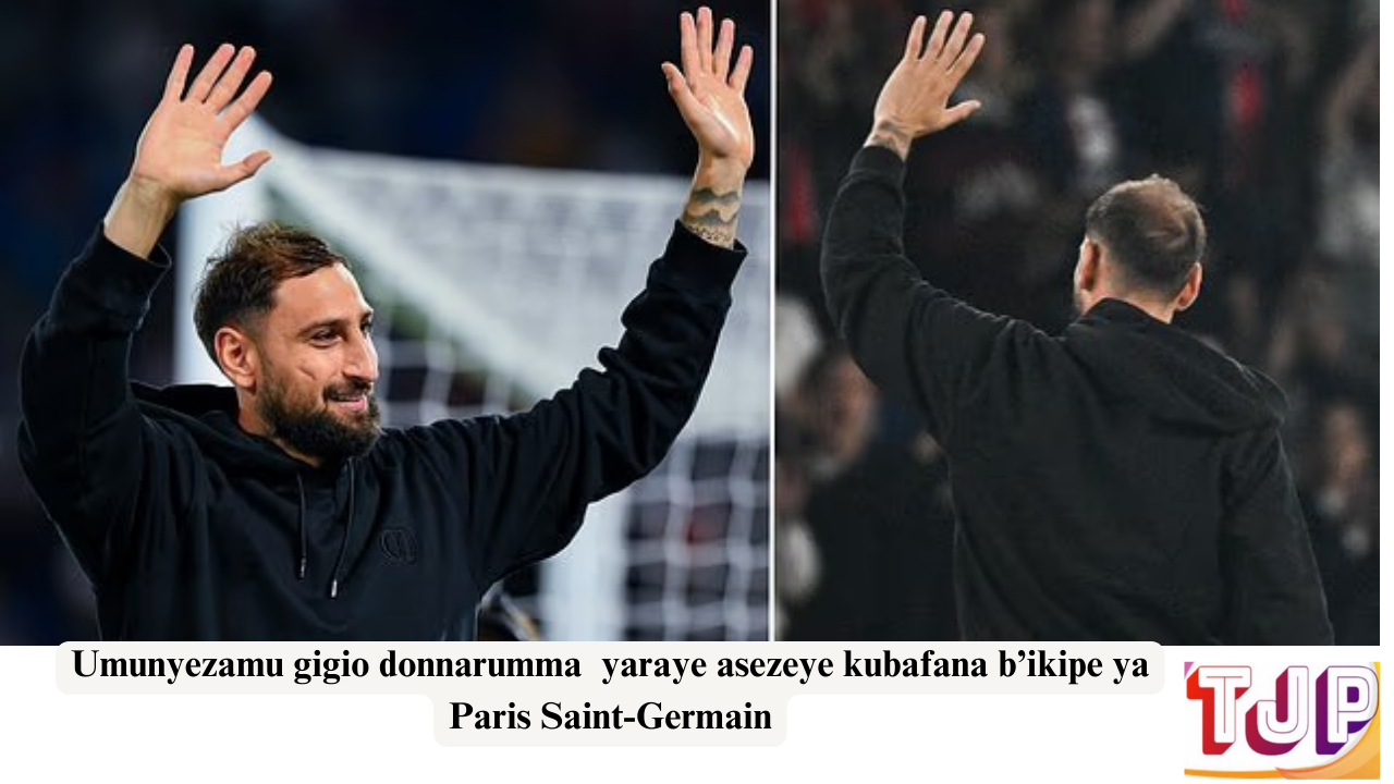 Umunyezamu gigio donnarumma yaraye asezeye kubafana b’ikipe ya Paris Saint-Germain