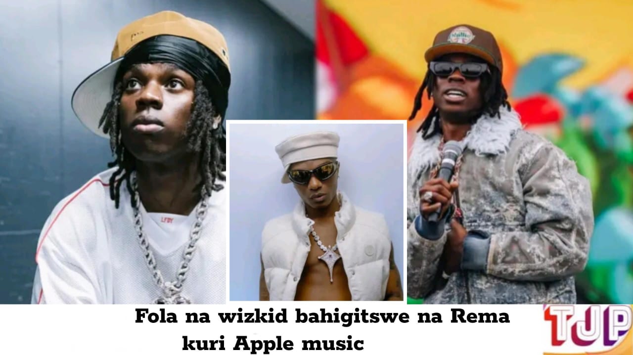Fola na wizkid bahigitswe na Rema kuri Apple music