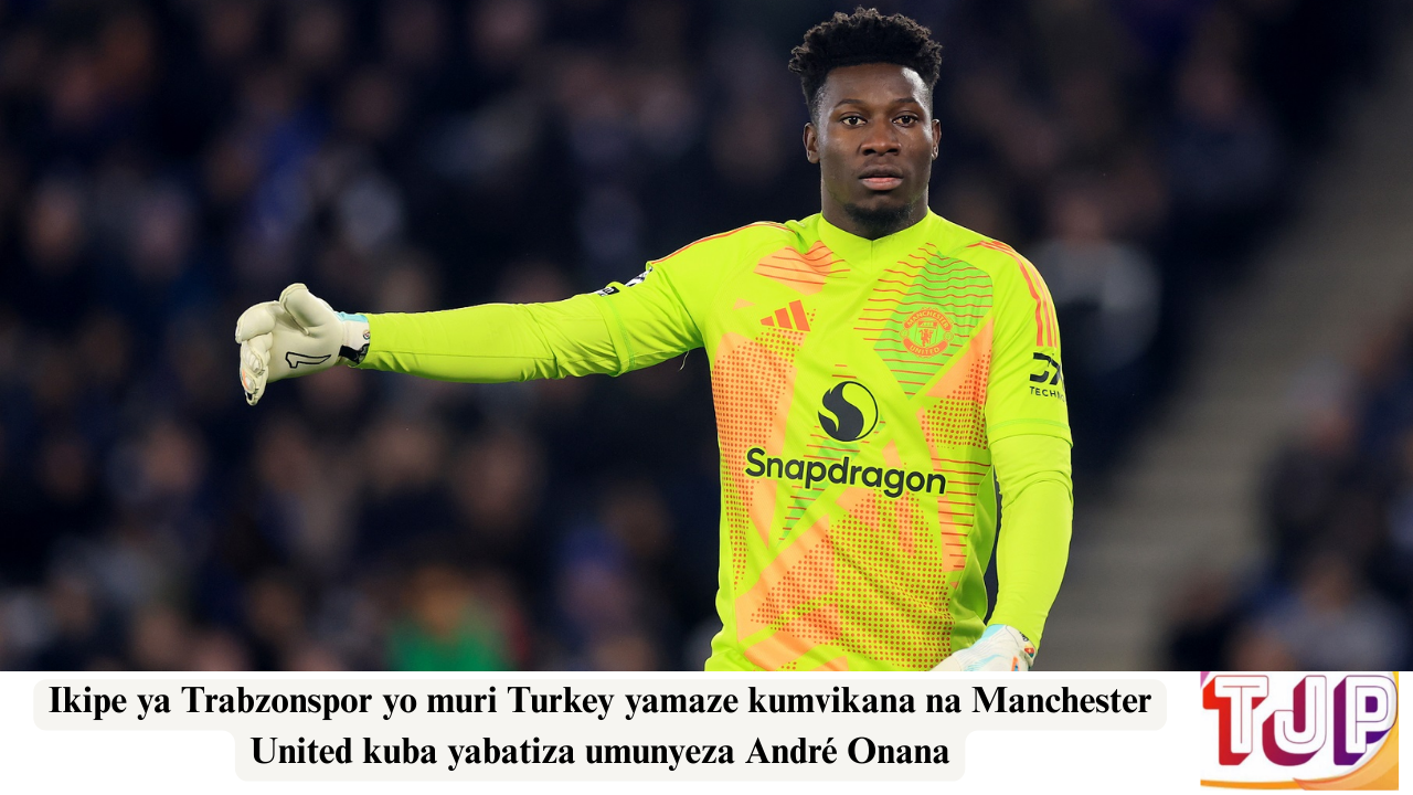 Ikipe ya Trabzonspor yo muri Turkey yamaze kumvikana na Manchester United kuba yabatiza umunyeza André Onana